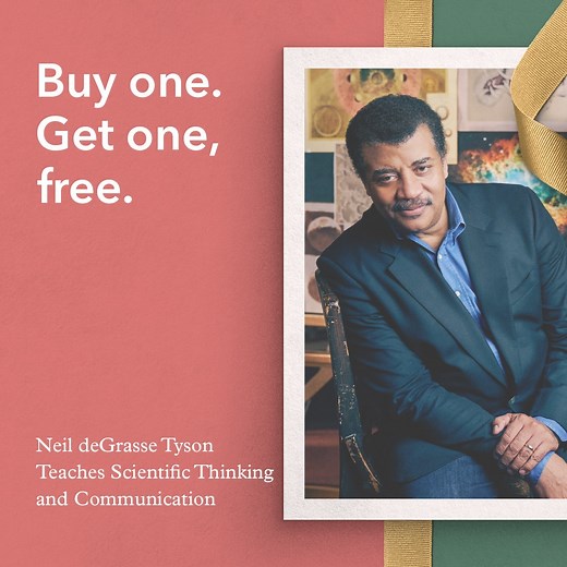 For the scientist in your life. Give the gift of Neil deGrasse Tyson's MasterClass and get an All-Access Pass for yourself. Holiday offer ends 12/26. | MasterClass