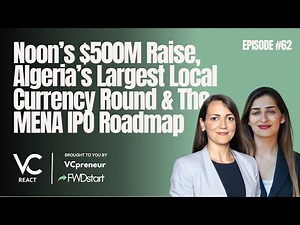 VC React MENA E62: Noon's $500M Raise & MENA IPO Roadmap, Algeria's Largest Local currency Round!