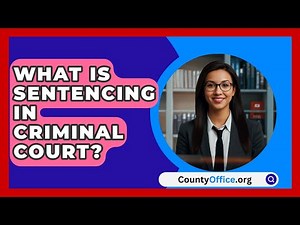 What Is Sentencing In Criminal Court? - CountyOffice.org