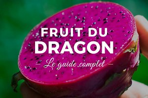 Fruit du dragon : ses étonnants bienfaits, comment le manger - Blog Jurassic Fruit