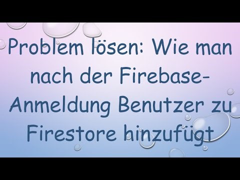 Problem lösen: Wie man nach der Firebase-Anmeldung Benutzer zu Firestore hinzufügt