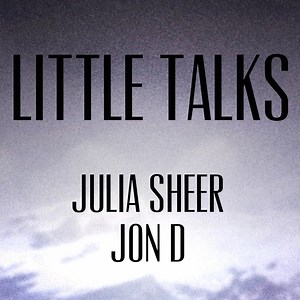 Little Talks - Julia Sheer & Jon D.: Song Lyrics, Music Videos & Concerts