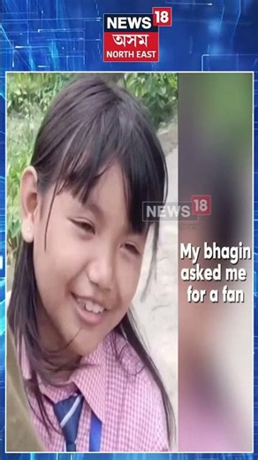 ‘আমাৰ স্কুলত ফেন নাই, ফেন এখন দিব’ বুলি মুখ্যমন্ত্ৰীক আহ্বান জনোৱা কণমানি ছাত্ৰীলৈ সহাঁৰি N18S