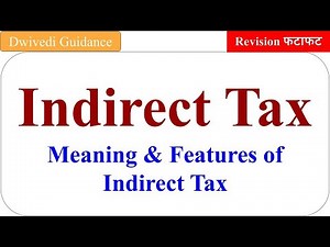 Indirect Tax : Meaning, Features of Indirect tax, what is indirect tax, meaning of tax, gst lectures