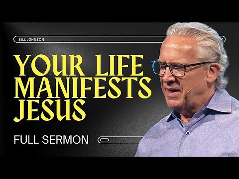 How Your Life Manifests the Resurrected Christ - Bill Johnson Sermon | Bethel Church