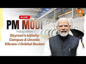 LIVE: PM Modi Inaugurates Skyroot’s Infinity Campus & Unveils Vikram-I Orbital Rocket