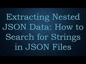 Extracting Nested JSON Data: How to Search for Strings in JSON Files
