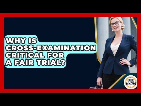 Why Is Cross-examination Critical For A Fair Trial? - Guide To Your Rights