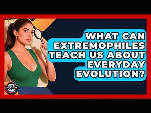 What Can Extremophiles Teach Us About Everyday Evolution? - The Everyday Why