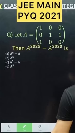 Shivang Gupta | JEE MAINS 2021 ( 26 Aug – SHIFT 2 ) Q) Let 𝐴=((1 0 0 0 1 1 1 0 0)). Then 𝐴^2025−𝐴^2020 is equal to:(a) A^6−A(b) A^5(c) A^5−A(d) A^5 jee... | Instagram