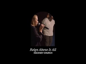 REIGN ABOVE IT ALL | HACKNEY CHURCH