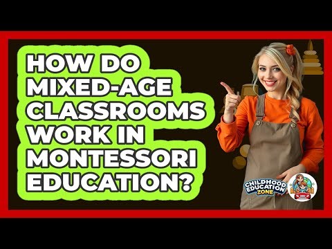 How Do Mixed-age Classrooms Work In Montessori Education? - Childhood Education Zone
