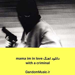 دانلود اهنگ mama im in love with a criminal ریمیکس + اصلی {کامل اورجینال}