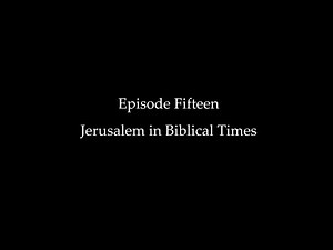 Episode Fifteen: Jerusalem in Biblical Times