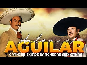 1 Hora De Rancheras Viejitas De Antonio Aguilar - Antonio Aguilar 30 Sus Canciones Grandes Exitos