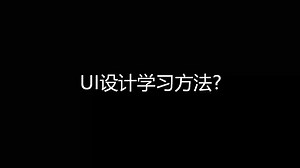 UI设计零基础入门教程：UI设计学习方法有哪些？