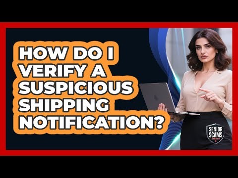 How Do I Verify A Suspicious Shipping Notification?
