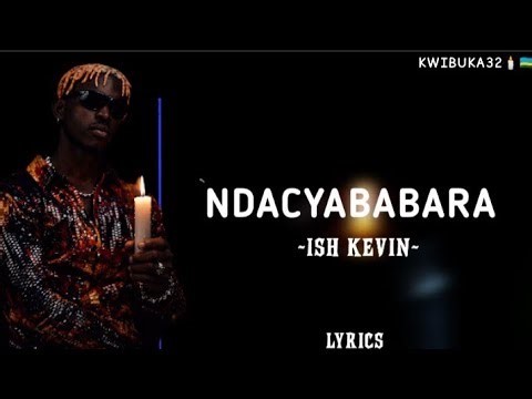 Ndacyababara - ISH KEVIN (Lyrics)