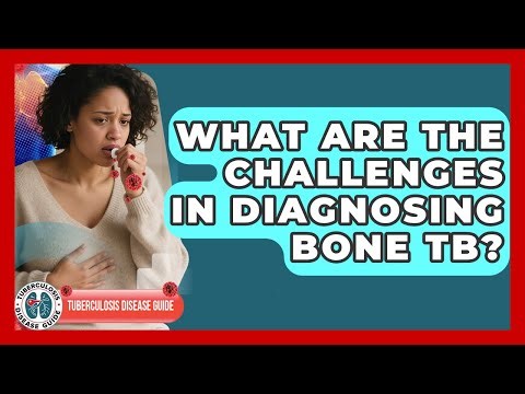 What Are The Challenges In Diagnosing Bone TB? - Tuberculosis Disease Guide