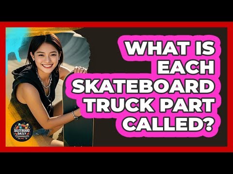 What Is Each Skateboard Truck Part Called?