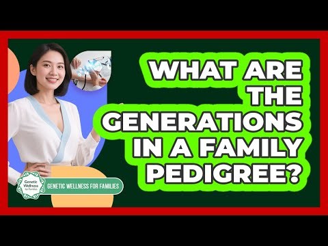 What Are The Generations In A Family Pedigree? - Genetic Wellness for Families