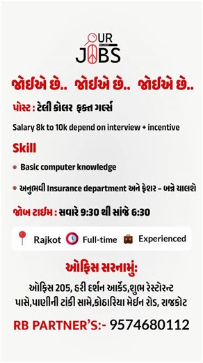 Our Rajkot Jobs on Instagram: "📣 જોઈએ છે… જોઈએ છે… જોઈએ છે… પોસ્ટ : ટેલી કોલર (ફક્ત ગર્લ્સ) 💰 Salary 8k to 10k depend on interview + incentive 🧩 Skills: Basic computer knowledge • અનુભવી Insurance department અને ફ્રેશર - બન્ને ચાલશે ⏰ જોબ ટાઈમ : સવારે 9:30 થી સાંજે 6:30 📍 Rajkot • 🕒 Full-time • 💼 Experienced 🏢 ઓફિસ સરનામું: ઓફિસ 205, હરિ દર્શન આર્કેડ, શુભ રેસ્ટોરન્ટ પાસે, પાણીની ટાંકી સામે, કોઠારિયા મેઈન રોડ, રાજકોટ. 📞 RB PARTNER’S : 95746 80112 {rajkot jobs, telecaller job, female telec