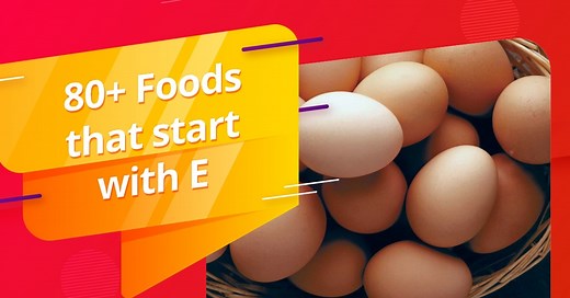 80  Foods that start with E (Dishes, Snack, Cocktail, Drinks, Healthy Foods, Vegetarian, Desserts)