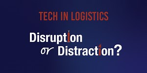 Tech in logistics: Disruption or distraction?