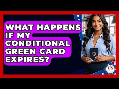 What Happens If My Conditional Green Card Expires? - US Citizenship Immigration Guide