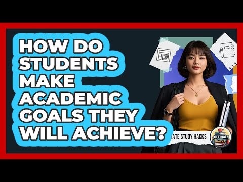 How Do Students Make Academic Goals They Will Achieve? - Ultimate Study Hacks