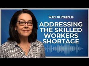 Addressing the Skilled Workers Shortage | Work in Progress Podcast