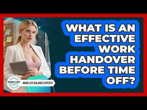 What Is An Effective Work Handover Before Time Off?