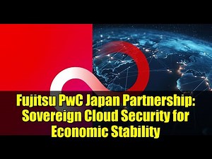 Fujitsu PwC Japan Partnership: Sovereign Cloud Security for Economic Stability