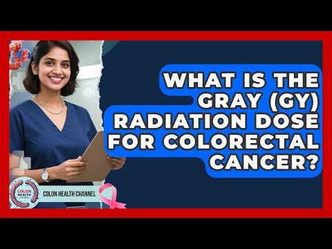 What Is The Gray (Gy) Radiation Dose For Colorectal Cancer? - Colon Health Channel