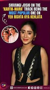 Shivangi Joshi on the 'Kartik–Naira' track being the most popular one on Yeh Rishta Kya Kehlata Hai