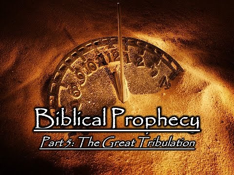 Biblical Prophecy - Part 5: The Great Tribulation