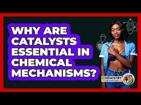 Why Are Catalysts Essential In Chemical Mechanisms?