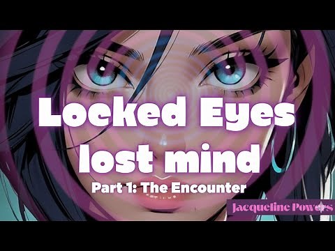 Locked Eyes, Lost Mind | 1: The Encounter |Jacqueline Powers Hypnosis