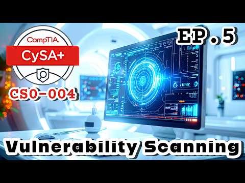 CompTIA CySa+ (CS0-004) EP5 | Vulnerability Scanning & Assessments