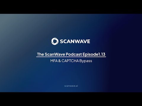 The ScanWave Podcast | Episode 1 (Part 13): MFA & CAPTCHA Bypass