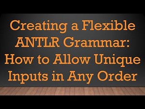 Creating a Flexible ANTLR Grammar: How to Allow Unique Inputs in Any Order