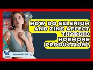 How Do Selenium And Zinc Affect Thyroid Hormone Production? - Thyroid Wellness Hub