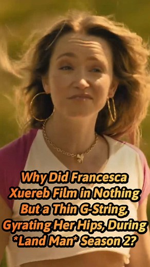 Why Did Francesca Xuereb Film in Nothing But a Thin G-String, Gyrating Her Hips, During Land Man Season 2 No One Realizes She Had to Abide by Three Horrifying Rules Set by the Director to Star in Season 3!#landman #us #usa #celebrities #foryoupage