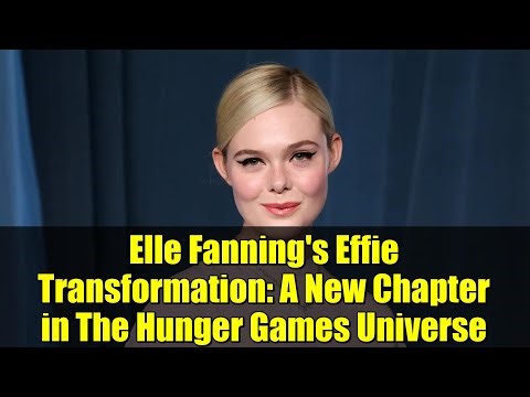 Elle Fanning's Effie Transformation: A New Chapter in The Hunger Games Universe
