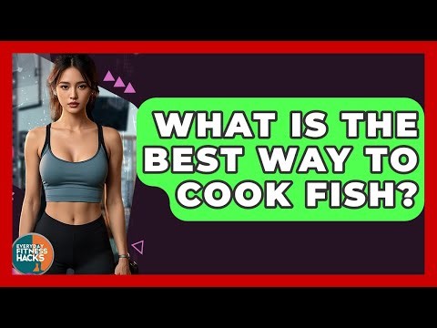 What Is The Best Way To Cook Fish? - Everyday Fitness Hacks