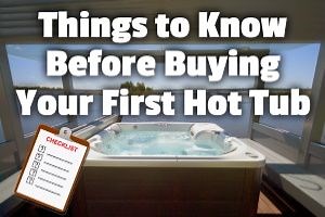 23 Crucial Things to Know Before Buying Your First Hot Tub