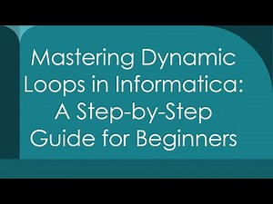 Mastering Dynamic Loops in Informatica: A Step-by-Step Guide for Beginners