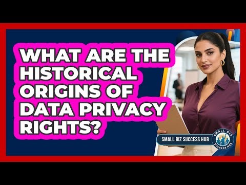 What Are The Historical Origins Of Data Privacy Rights? - Small Biz Success Hub