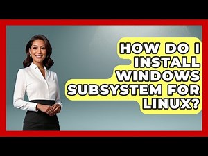 How Do I Install Windows Subsystem For Linux? - Your Computer Companion