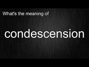 What's the meaning of "condescension", How to pronounce condescension?